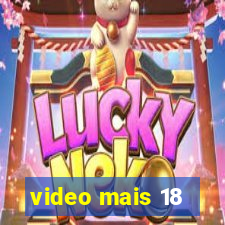 video mais 18